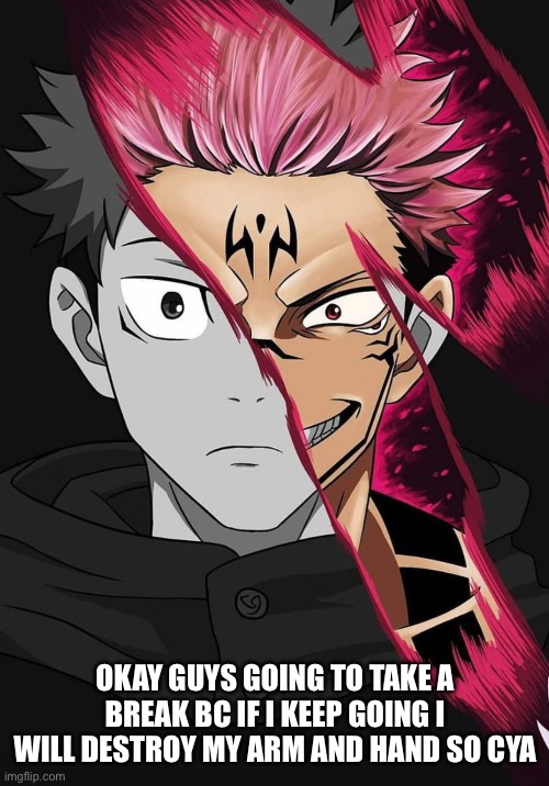 Bye guys シ | OKAY GUYS GOING TO TAKE A BREAK BC IF I KEEP GOING I WILL DESTROY MY ARM AND HAND SO CYA | made w/ Imgflip meme maker