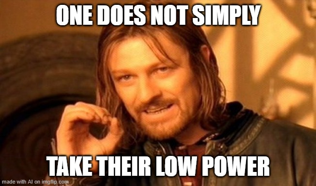I can take their low power | ONE DOES NOT SIMPLY; TAKE THEIR LOW POWER | image tagged in memes,one does not simply,funny | made w/ Imgflip meme maker