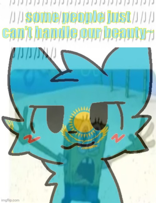 some people just can't handle our beauty~ | image tagged in memes,blank transparent square,kazakhstan furry but full size | made w/ Imgflip meme maker