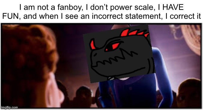 This is me as a godzilla fan in a nutshell: | I am not a fanboy, I don’t power scale, I HAVE FUN, and when I see an incorrect statement, I correct it | image tagged in anton ego | made w/ Imgflip meme maker