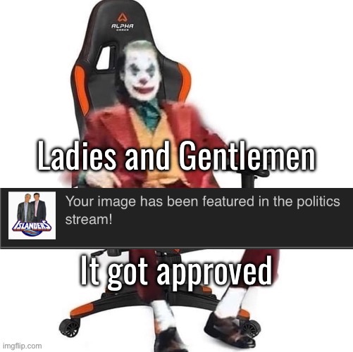 Meme plug | Ladies and Gentlemen; It got approved | image tagged in average reaction image | made w/ Imgflip meme maker