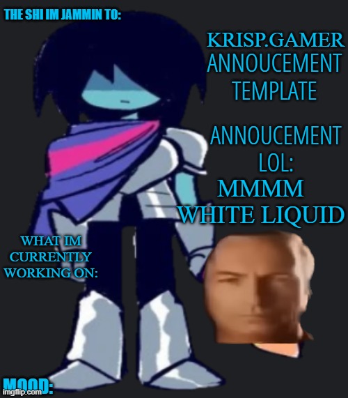 i can't think abt anything to upload | MMMM WHITE LIQUID | image tagged in krispy gamer's poorly made annoucement temp lol | made w/ Imgflip meme maker