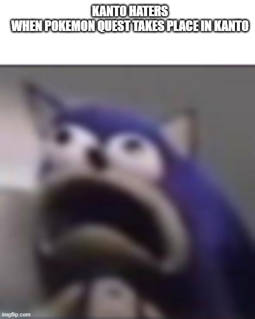 why poekmon quest | KANTO HATERS WHEN POKEMON QUEST TAKES PLACE IN KANTO | image tagged in distress,funny pokemon | made w/ Imgflip meme maker
