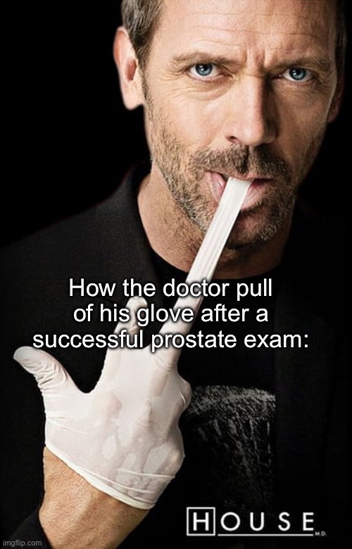 How the doctor pull of his glove after a successful prostate exam: | made w/ Imgflip meme maker
