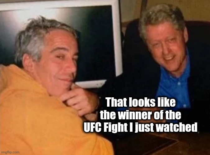 Jeffery Epstein and Bill Clinton | That looks like the winner of the UFC Fight I just watched | image tagged in jeffery epstein and bill clinton | made w/ Imgflip meme maker