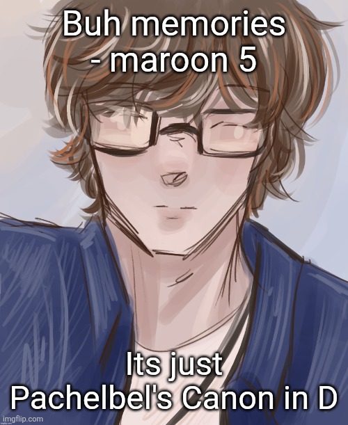 Dank (tysm disco) | Buh memories - maroon 5; Its just Pachelbel's Canon in D | image tagged in dank tysm disco | made w/ Imgflip meme maker