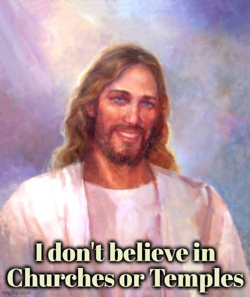 Smiling Jesus Meme | I don't believe in
Churches or Temples | image tagged in memes,smiling jesus | made w/ Imgflip meme maker
