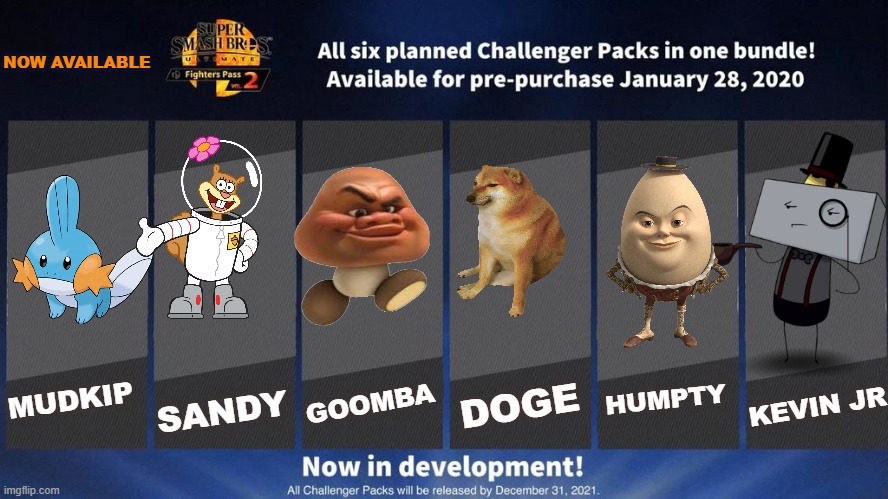 challanger packs be like | NOW AVAILABLE; GOOMBA; SANDY; DOGE; HUMPTY; KEVIN JR; MUDKIP | image tagged in fighters pass vol 2 meme version 3,too funny | made w/ Imgflip meme maker