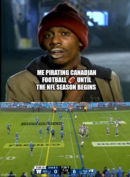 Few more weeks | ME PIRATING CANADIAN FOOTBALL 🏈 UNTIL THE NFL SEASON BEGINS | image tagged in dave chappelle,football,canadian,nfl | made w/ Imgflip meme maker
