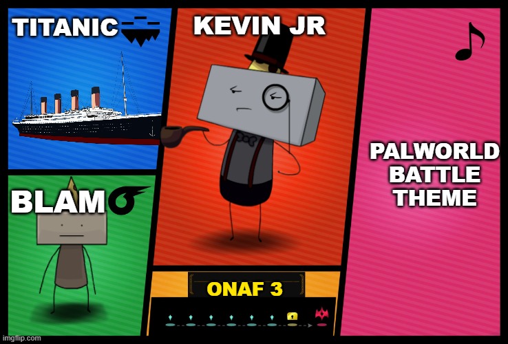 make this dlc | TITANIC; KEVIN JR; PALWORLD BATTLE THEME; BLAM; ONAF 3 | image tagged in smash ultimate dlc fighter profile | made w/ Imgflip meme maker