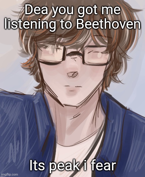 Dank (tysm disco) | Dea you got me listening to Beethoven; Its peak i fear | image tagged in dank tysm disco | made w/ Imgflip meme maker