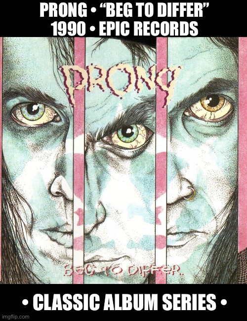 With cover art from Pushead… | PRONG • “BEG TO DIFFER”
1990 • EPIC RECORDS; • CLASSIC ALBUM SERIES • | image tagged in heavy metal,prong,classic album series,beg to differ | made w/ Imgflip meme maker