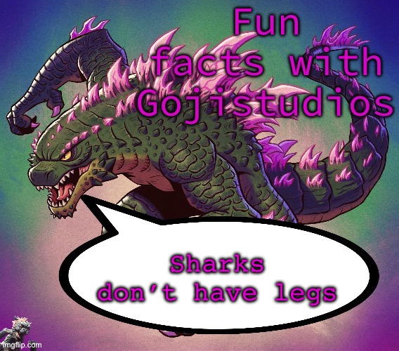 Fun facts with Gojistudios | Sharks don’t have legs | image tagged in fun facts with gojistudios | made w/ Imgflip meme maker