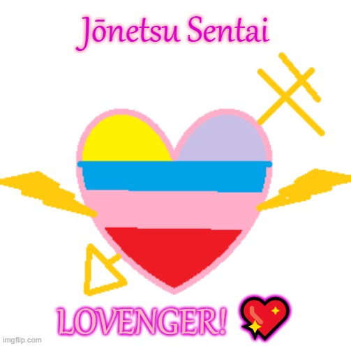 Lovenger! | Jōnetsu Sentai; LOVENGER! 💖 | image tagged in cupin,true love,love,super sentai,power rangers | made w/ Imgflip meme maker