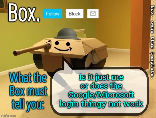 Box. Announcement Template V2 | Is it just me or does the Google/Microsoft login thingy not work | image tagged in box announcement template v2,question | made w/ Imgflip meme maker