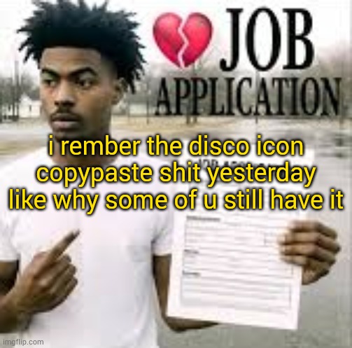 not barking js asking | i rember the disco icon copypaste shit yesterday like why some of u still have it | image tagged in sybau job application | made w/ Imgflip meme maker