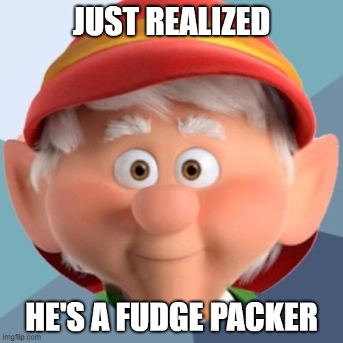 Fudge Packer | JUST REALIZED; HE'S A FUDGE PACKER | image tagged in keebler elf,fudge,keebler,fudge cookie,cookie,anyone who loves cookies | made w/ Imgflip meme maker