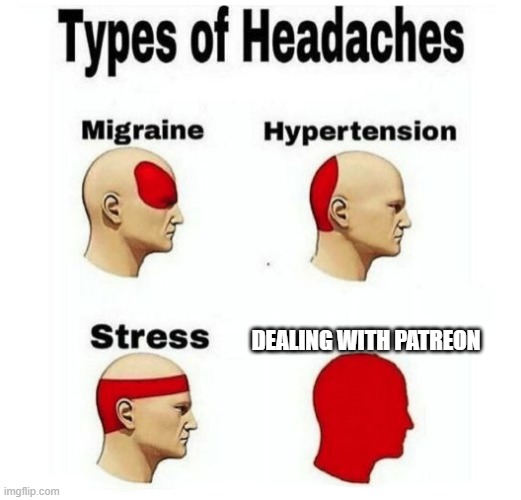 Dealing With Patreon | DEALING WITH PATREON | image tagged in types of headaches meme,dealing with patreon,patreon,headaches,stupidity | made w/ Imgflip meme maker
