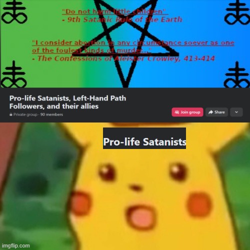 Pro Life Satanists. What's next-Vampire Vegans who love Jesus? | image tagged in surprised pikachu,pro life,satanists,aleister crowley,left hand path,abortion is murder | made w/ Imgflip meme maker