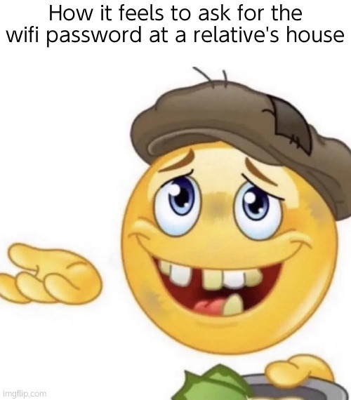 How it feels to ask | How it feels to ask for the wifi password at a relative's house | image tagged in how it feels to ask | made w/ Imgflip meme maker