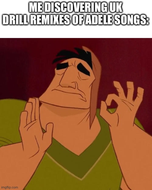 F:8 is the guy who makes them, 10/10 it hits different | ME DISCOVERING UK DRILL REMIXES OF ADELE SONGS: | image tagged in when x just right,adele,uk drill,vibing,banger,goosebumps | made w/ Imgflip meme maker