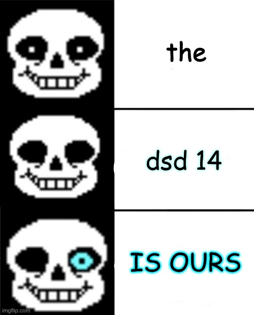 sans | the; dsd 14; IS OURS | image tagged in sans | made w/ Imgflip meme maker