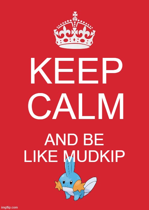 Be like mudkip | KEEP CALM; AND BE LIKE MUDKIP | image tagged in memes,keep calm and carry on red | made w/ Imgflip meme maker