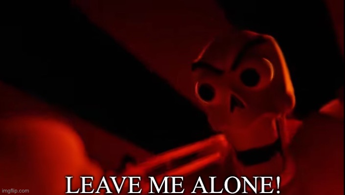 LEAVE ME ALONE | image tagged in leave me alone | made w/ Imgflip meme maker