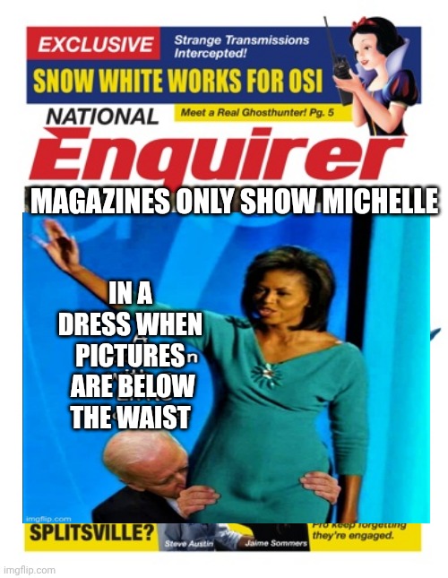National Enquirer Bigfoot | MAGAZINES ONLY SHOW MICHELLE IN A DRESS WHEN PICTURES
 ARE BELOW THE WAIST | image tagged in national enquirer bigfoot | made w/ Imgflip meme maker