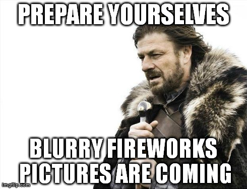 Brace Yourselves X is Coming | PREPARE YOURSELVES BLURRY FIREWORKS PICTURES ARE COMING | image tagged in memes,brace yourselves x is coming,AdviceAnimals | made w/ Imgflip meme maker