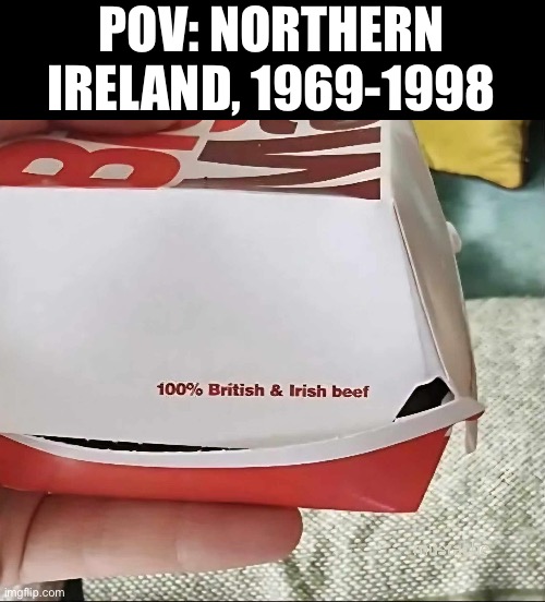 “The Troubles” of being divided | POV: NORTHERN IRELAND, 1969-1998 | image tagged in big trouble,ireland,great britain,ira,army,civil war | made w/ Imgflip meme maker