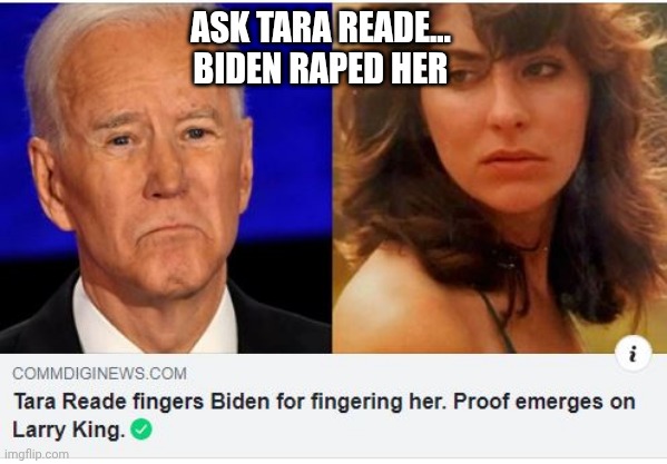 tara reade | ASK TARA READE...
BIDEN RAPED HER | image tagged in tara reade | made w/ Imgflip meme maker