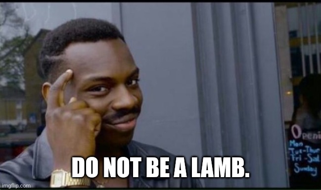 Thinking Black Man | DO NOT BE A LAMB. | image tagged in thinking black man | made w/ Imgflip meme maker