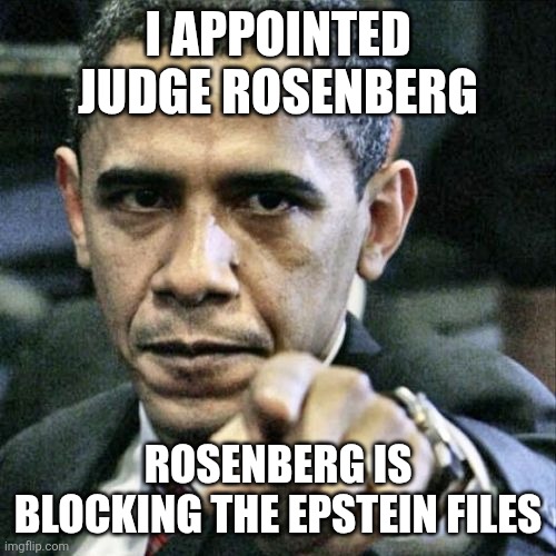 Pissed Off Obama | I APPOINTED JUDGE ROSENBERG; ROSENBERG IS BLOCKING THE EPSTEIN FILES | image tagged in memes,pissed off obama | made w/ Imgflip meme maker