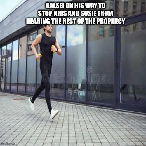 RALSEI ON HIS WAY TO STOP KRIS AND SUSIE FROM HEARING THE REST OF THE PROPHECY | image tagged in deltarune | made w/ Imgflip meme maker