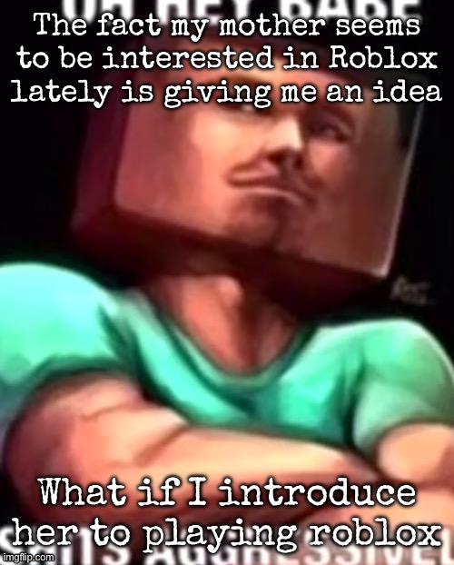 This could mean something | The fact my mother seems to be interested in Roblox lately is giving me an idea; What if I introduce her to playing roblox | image tagged in https //youtube com/shorts/lbvdjqtt5o4 si jolzug-vwmuavyme,msmg | made w/ Imgflip meme maker