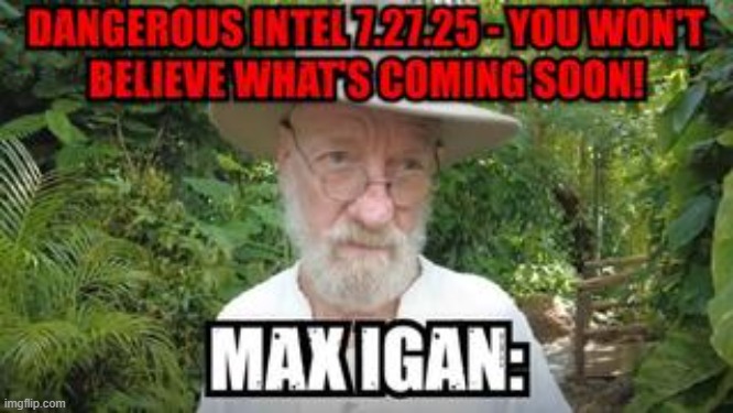 Max Igan: Dangerous Intel 7.27.25 - You Won't Believe What's Coming Soon! (Video) 