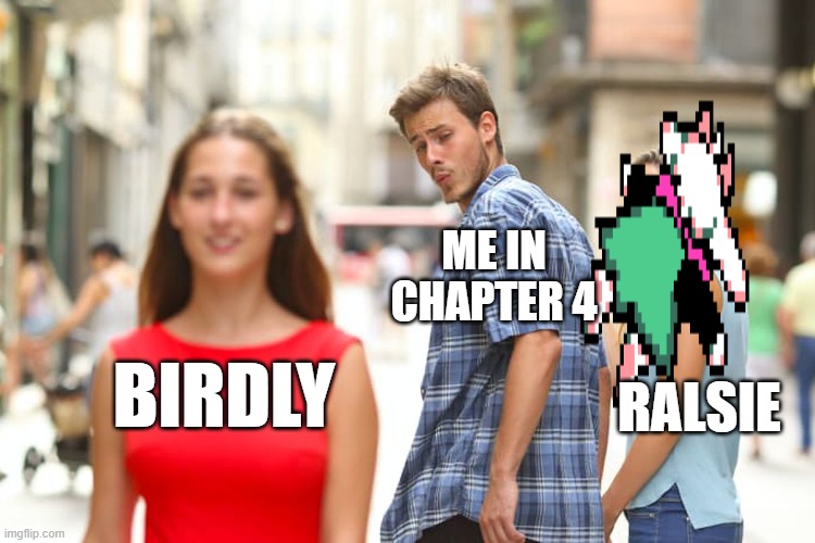 Distracted Boyfriend | ME IN CHAPTER 4; RALSIE; BIRDLY | image tagged in memes,distracted boyfriend | made w/ Imgflip meme maker