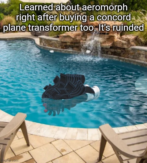 Claire drowned | Learned about aeromorph right after buying a concord plane transformer too. It's ruinded | image tagged in claire drowned | made w/ Imgflip meme maker