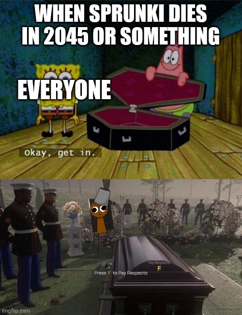 WHEN SPRUNKI DIES IN 2045 OR SOMETHING; EVERYONE | image tagged in spongebob coffin,press f to pay respects,sprunki,so true memes | made w/ Imgflip meme maker