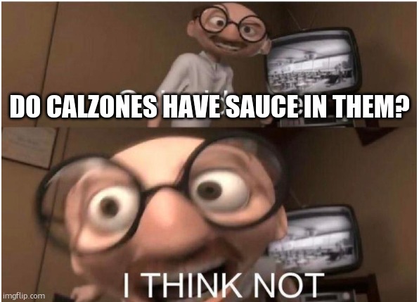 Coincidence, I THINK NOT | DO CALZONES HAVE SAUCE IN THEM? | image tagged in coincidence i think not | made w/ Imgflip meme maker
