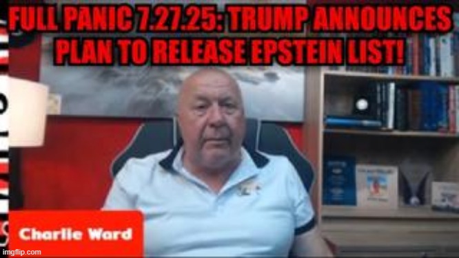 Charlie Ward: Full Panic 7.27.25: Trump Announces Plan To Release Epstein List! (Video) 