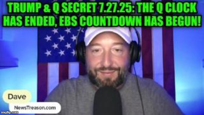 NewsTreason: Trump & Q Secret 7.27.25: The Q Clock Has Ended, EBS Countdown Has Begun! (Video) 