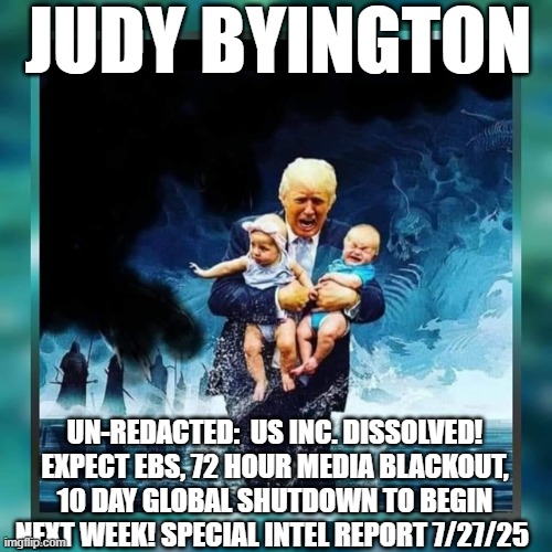 Judy Byington: Un-Redacted:  US Inc. Dissolved! Expect EBS, 72-Hour Media Blackout, 10 Day Global Shutdown to Begin Next Week! Special Intel Report 7/27/25 (Video) 