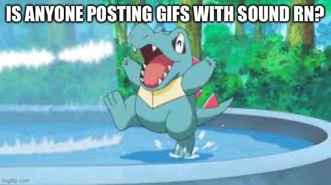 IS ANYONE POSTING GIFS WITH SOUND RN? | made w/ Imgflip meme maker