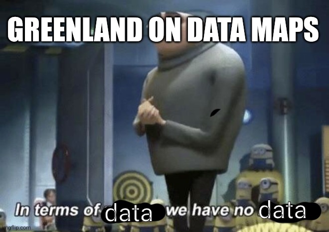 In Terms Of ______, We Have No ______ | GREENLAND ON DATA MAPS; data; data | image tagged in in terms of ______ we have no ______ | made w/ Imgflip meme maker