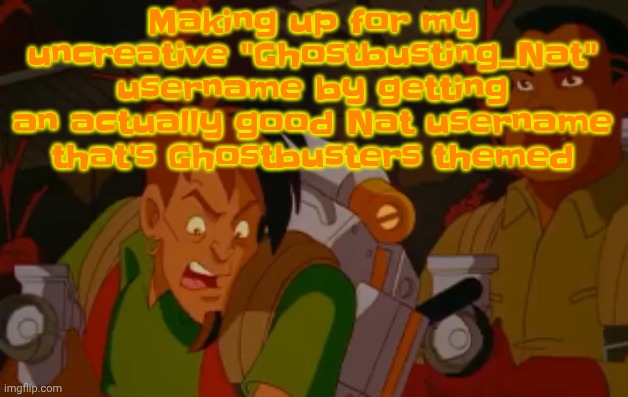 mortified. | Making up for my uncreative "Ghostbusting_Nat" username by getting an actually good Nat username that's Ghostbusters themed | image tagged in mortified | made w/ Imgflip meme maker