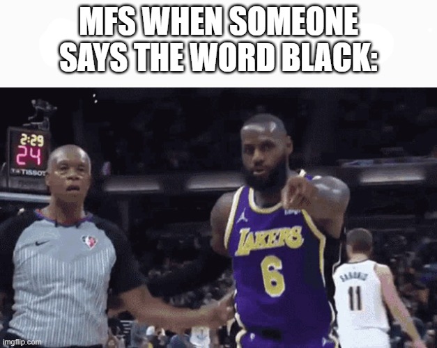 Like sometimes people use it in an intentionally harmful way, but c'mon, you don'need to flag someone for saying a word mott | MFS WHEN SOMEONE SAYS THE WORD BLACK: | image tagged in he said the n wodr | made w/ Imgflip meme maker