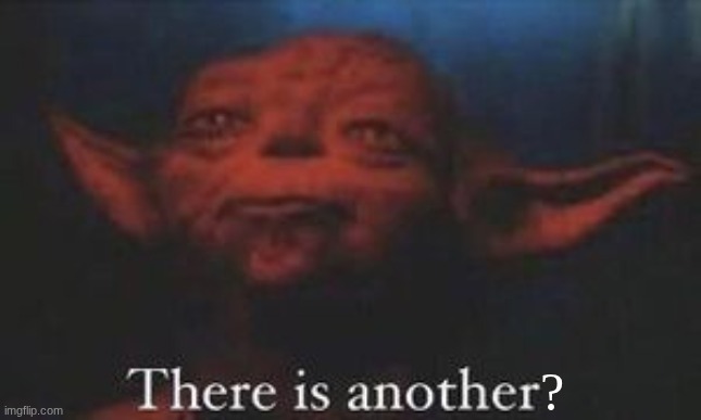 yoda there is another | ? | image tagged in yoda there is another | made w/ Imgflip meme maker