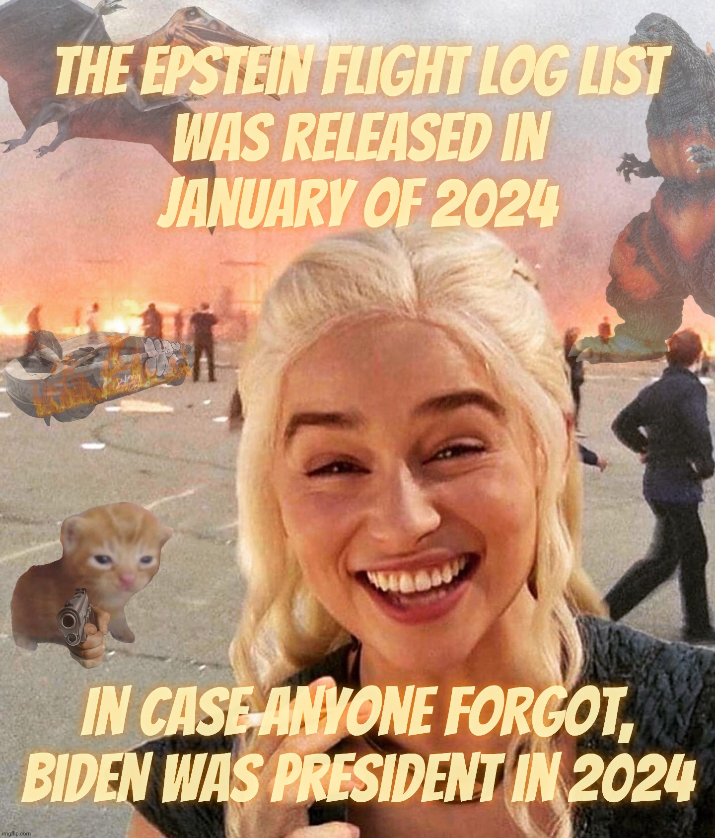 Disaster Smoker Gal kitchen sink edition | The Epstein Flight Log List
was released in
January of 2024; In case anyone forgot, Biden was president in 2024 | image tagged in disaster smoker gal kitchen sink edition | made w/ Imgflip meme maker